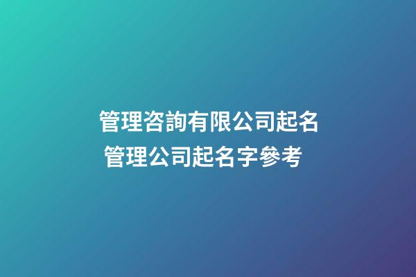 管理咨詢有限公司起名 管理公司起名字參考-第1張-公司起名-玄機(jī)派